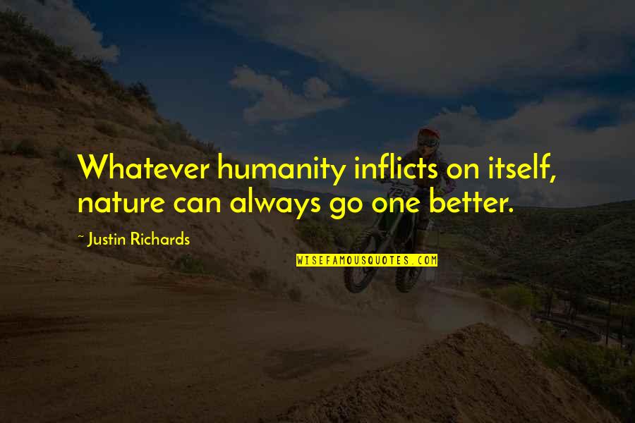 Hoping For A Better Week Quotes By Justin Richards: Whatever humanity inflicts on itself, nature can always