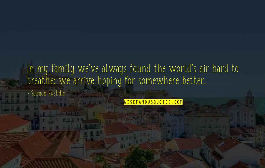 Hoping For A Better World Quotes By Salman Rushdie: In my family we've always found the world's