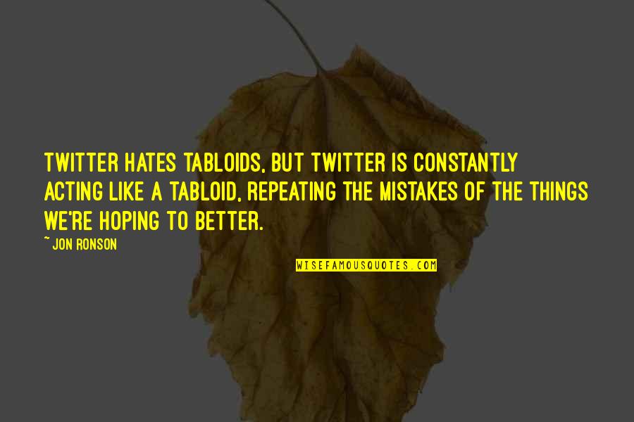 Hoping For Better Things Quotes By Jon Ronson: Twitter hates tabloids, but Twitter is constantly acting