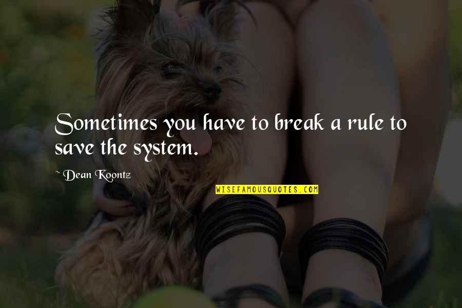 Hoping For Brighter Days Quotes By Dean Koontz: Sometimes you have to break a rule to Hoping For Brighter Days Quotes By Dean Koontz: Sometimes you have to break a rule to