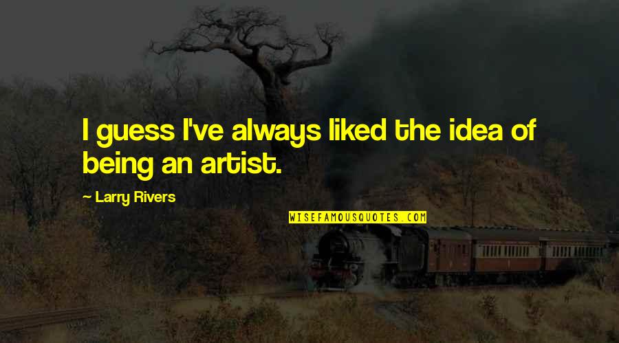 Hoping For Brighter Days Quotes By Larry Rivers: I guess I've always liked the idea of Hoping For Brighter Days Quotes By Larry Rivers: I guess I've always liked the idea of
