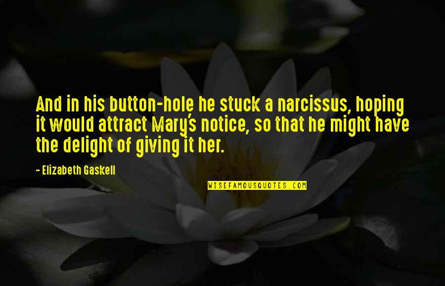 Hoping For Her Quotes By Elizabeth Gaskell: And in his button-hole he stuck a narcissus,