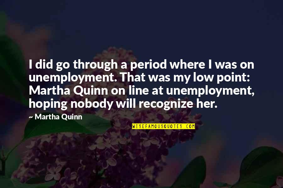 Hoping For Her Quotes By Martha Quinn: I did go through a period where I