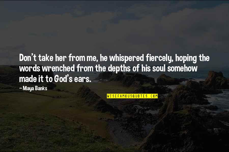 Hoping For Her Quotes By Maya Banks: Don't take her from me, he whispered fiercely,
