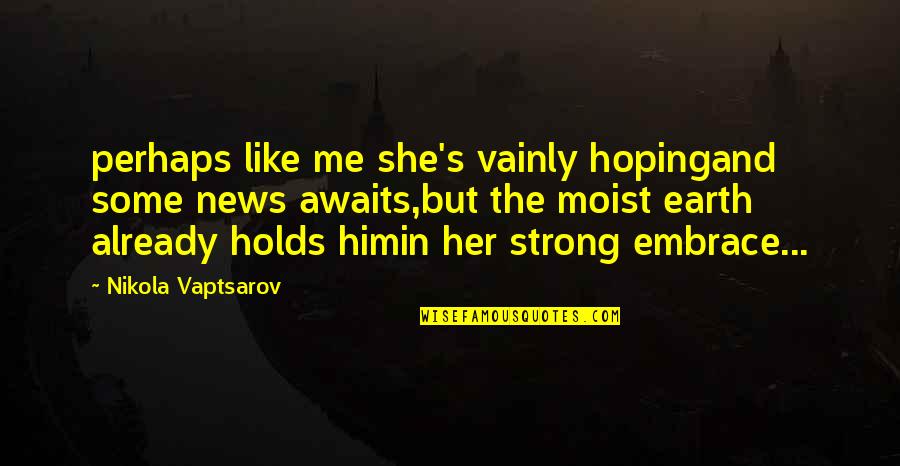 Hoping For Her Quotes By Nikola Vaptsarov: perhaps like me she's vainly hopingand some news