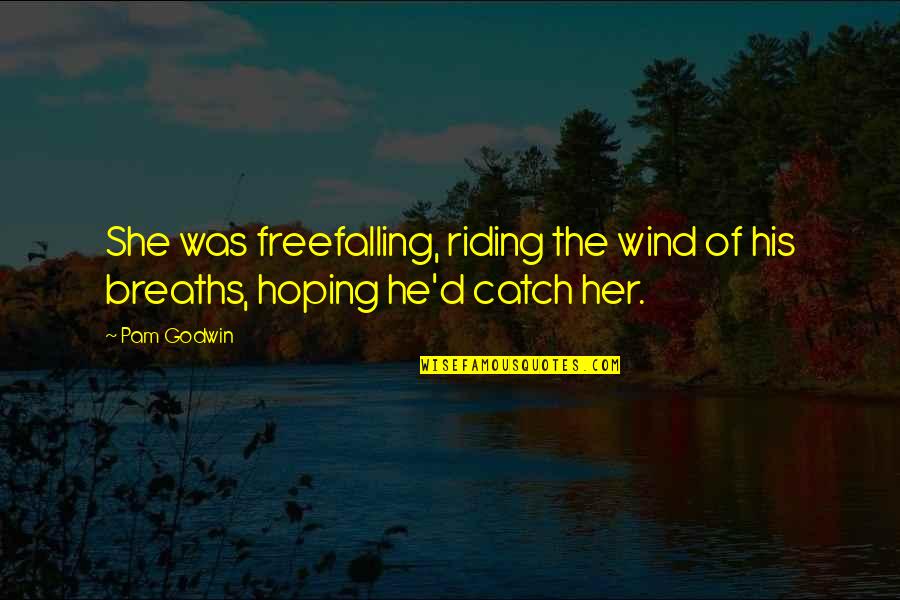 Hoping For Her Quotes By Pam Godwin: She was freefalling, riding the wind of his