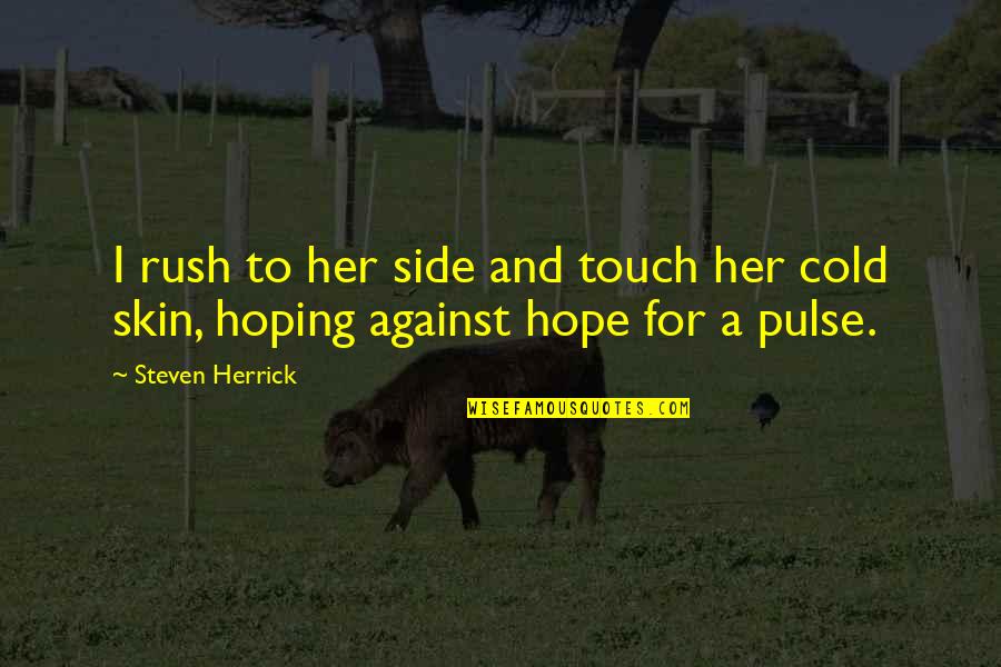 Hoping For Her Quotes By Steven Herrick: I rush to her side and touch her