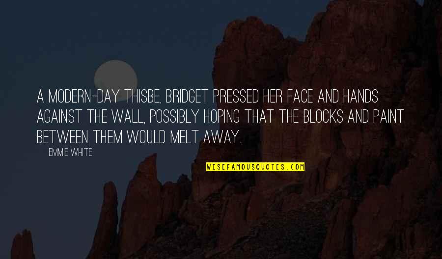 Hoping For Love Quotes By Emmie White: A modern-day Thisbe, Bridget pressed her face and Hoping For Love Quotes By Emmie White: A modern-day Thisbe, Bridget pressed her face and