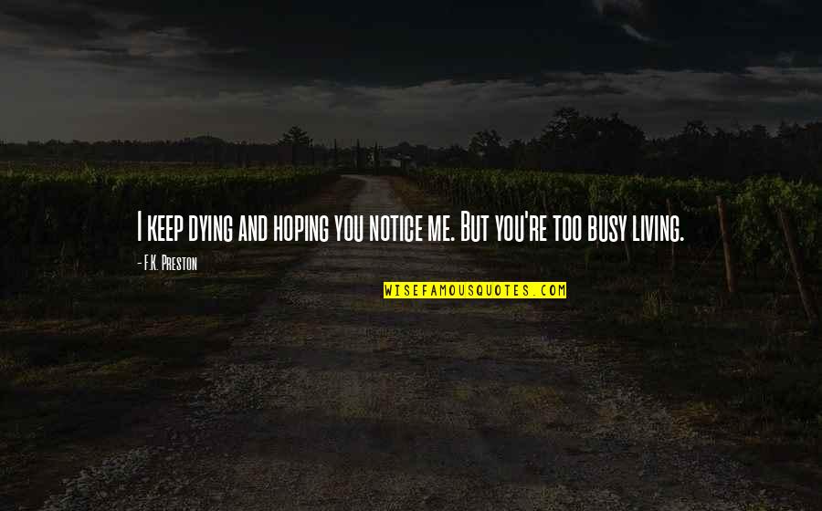 Hoping For Love Quotes By F.K. Preston: I keep dying and hoping you notice me.