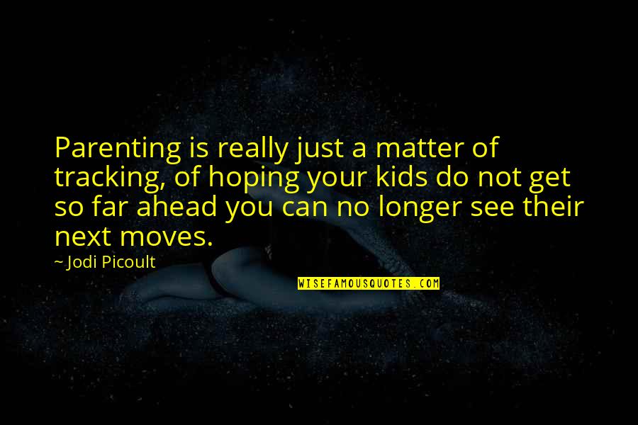 Hoping For Love Quotes By Jodi Picoult: Parenting is really just a matter of tracking,