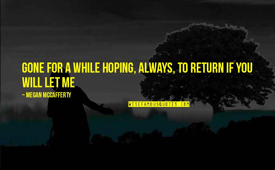 Hoping For Love Quotes By Megan McCafferty: Gone for a while Hoping, always, to return