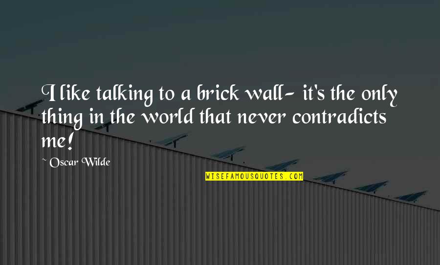 Hoping For Something Good Quotes By Oscar Wilde: I like talking to a brick wall- it's