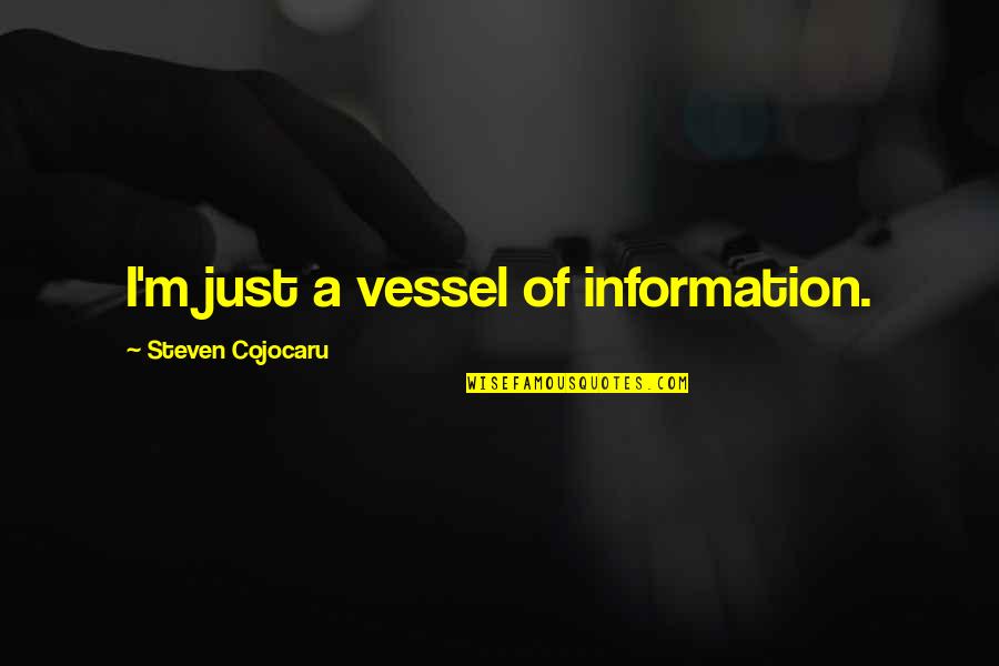 Hoping For The Best But Preparing For The Worst Quotes By Steven Cojocaru: I'm just a vessel of information. Hoping For The Best But Preparing For The Worst Quotes By Steven Cojocaru: I'm just a vessel of information.