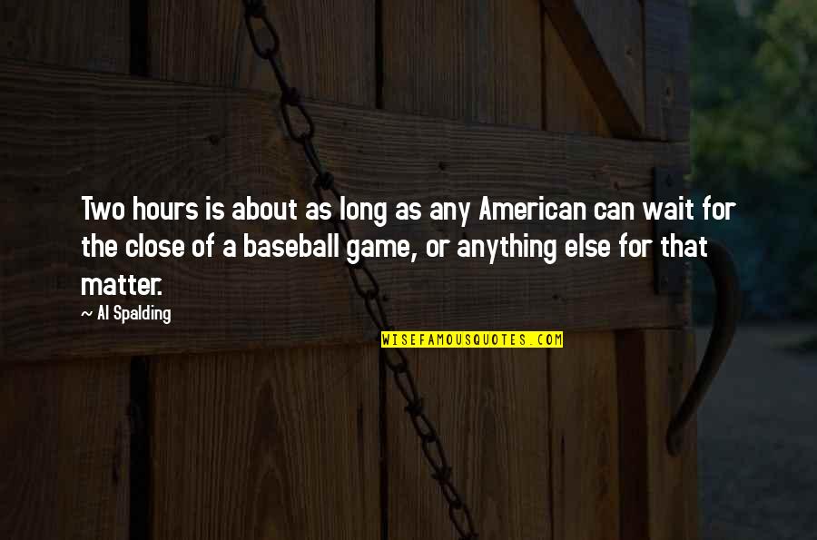 Hoping For The Best Planning For The Worst Quotes By Al Spalding: Two hours is about as long as any