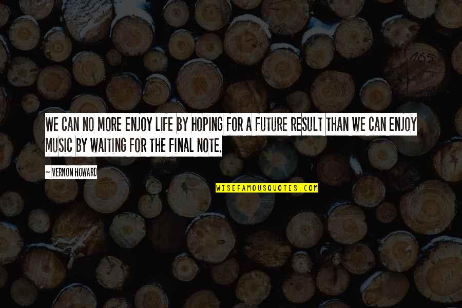 Hoping For The Future Quotes By Vernon Howard: We can no more enjoy life by hoping