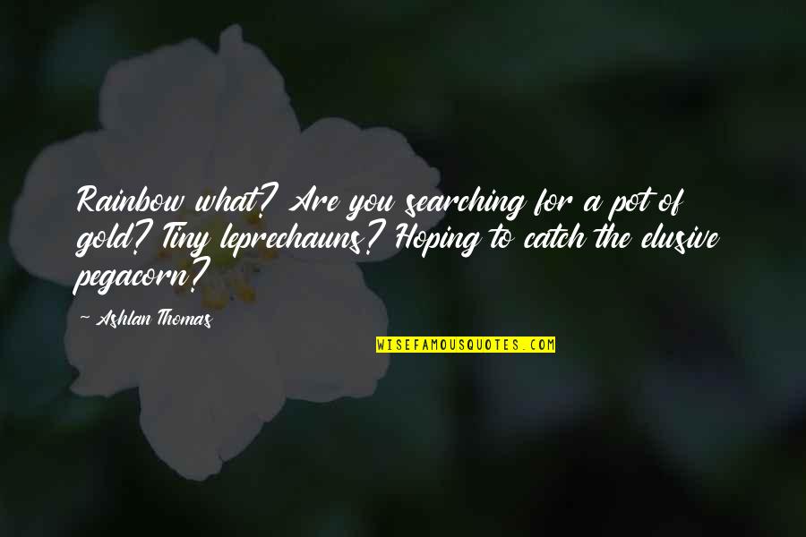 Hoping For You Quotes By Ashlan Thomas: Rainbow what? Are you searching for a pot
