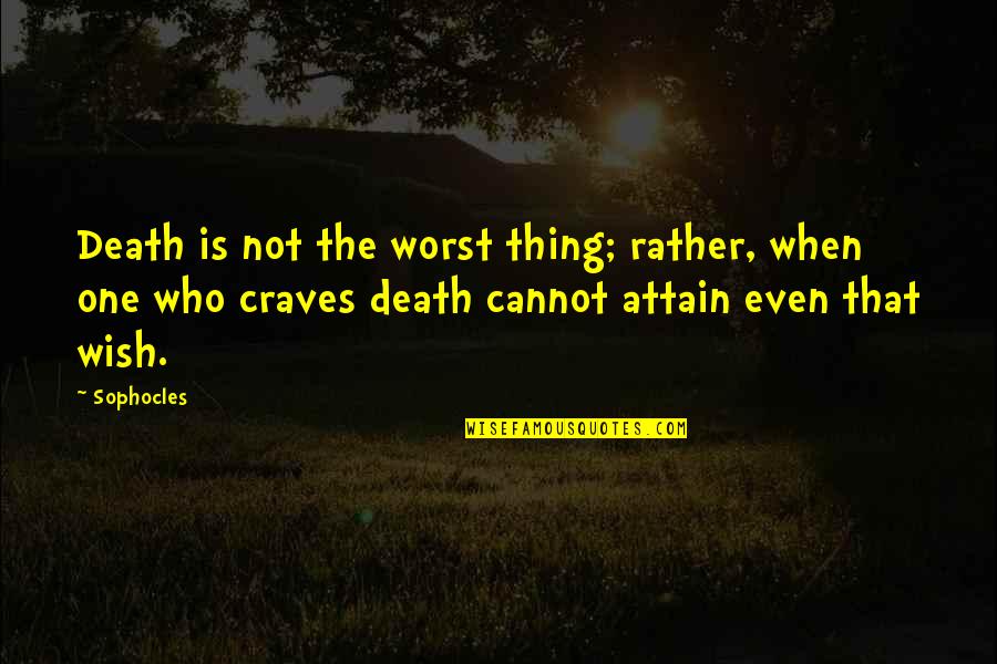 Hoping For You To Come Back Quotes By Sophocles: Death is not the worst thing; rather, when