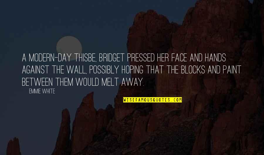 Hoping For Your Love Quotes By Emmie White: A modern-day Thisbe, Bridget pressed her face and