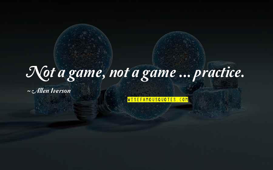 Hoping He Likes You Quotes By Allen Iverson: Not a game, not a game ... practice.