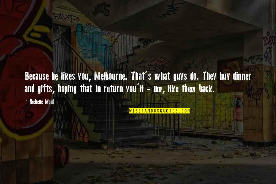 Hoping He Likes You Quotes By Richelle Mead: Because he likes you, Melbourne. That's what guys