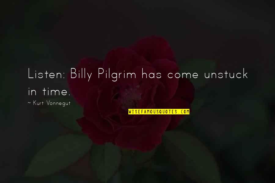 Hoping He Will Come Back Quotes By Kurt Vonnegut: Listen: Billy Pilgrim has come unstuck in time.