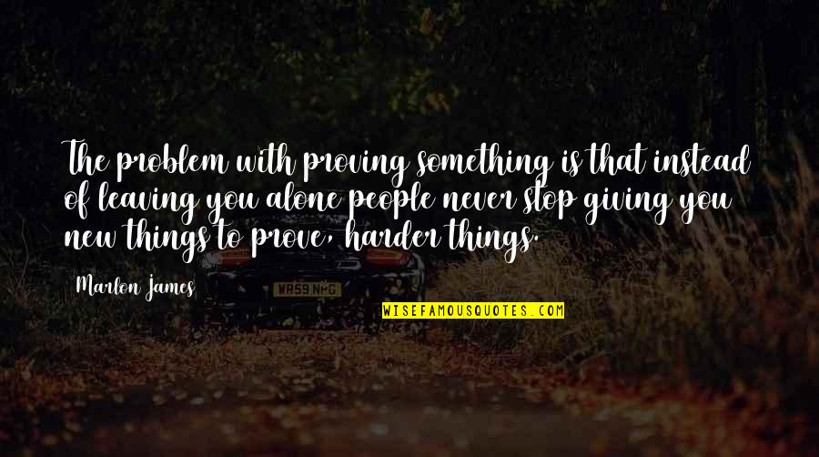 Hoping He's The One Quotes By Marlon James: The problem with proving something is that instead