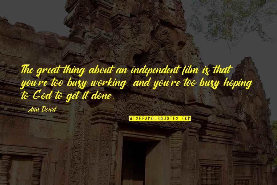 Hoping In God Quotes By Ann Dowd: The great thing about an independent film is Hoping In God Quotes By Ann Dowd: The great thing about an independent film is