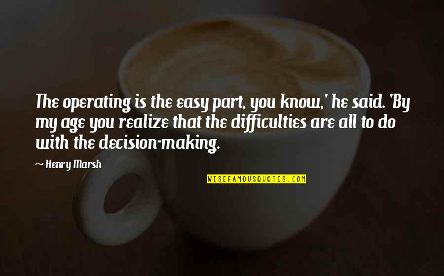 Hoping In Vain Quotes By Henry Marsh: The operating is the easy part, you know,'