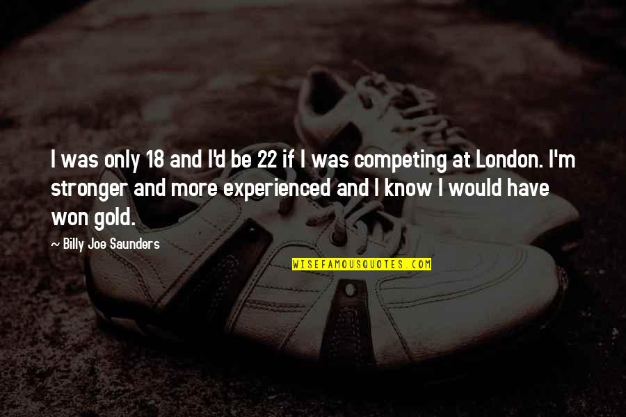 Hoping It Will Work Out Quotes By Billy Joe Saunders: I was only 18 and I'd be 22