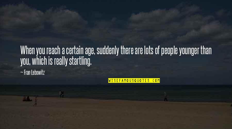 Hoping It Will Work Out Quotes By Fran Lebowitz: When you reach a certain age, suddenly there