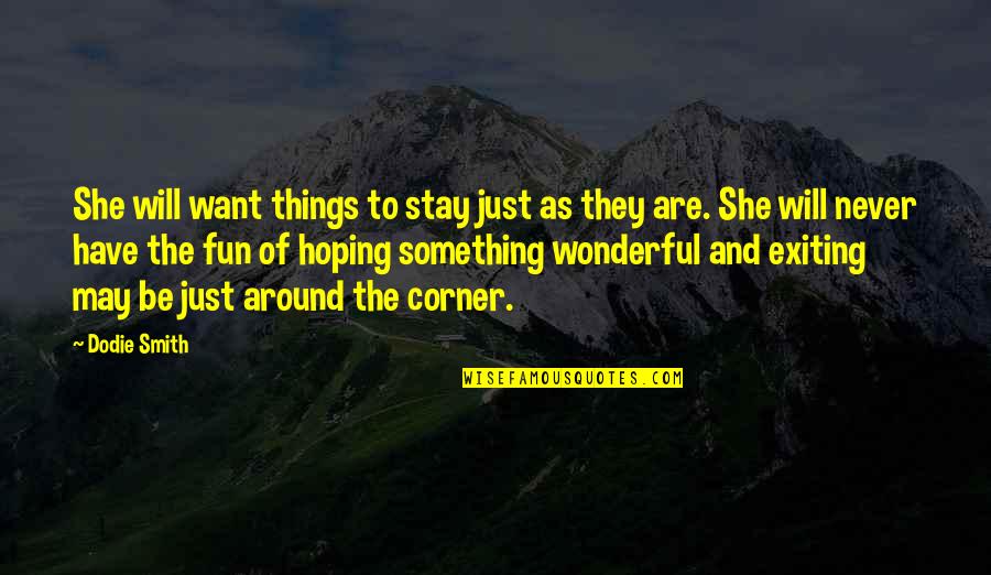 Hoping Quotes By Dodie Smith: She will want things to stay just as