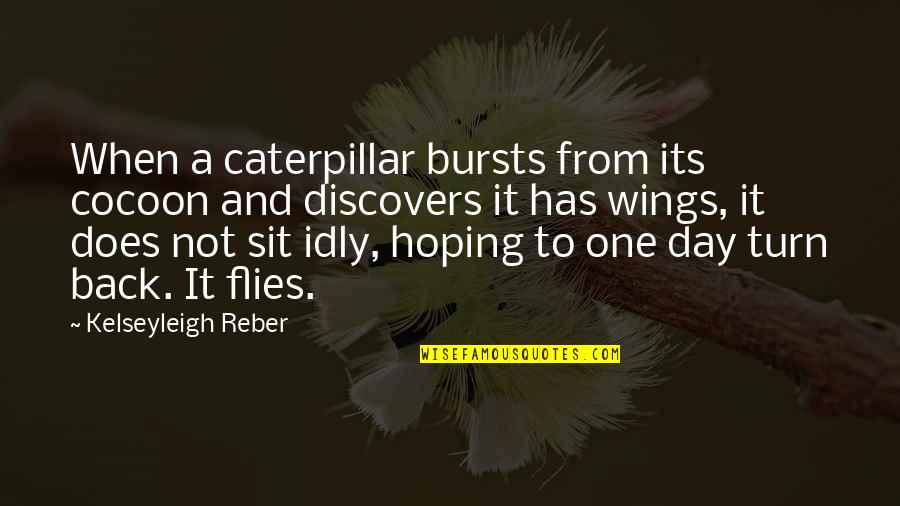 Hoping Quotes By Kelseyleigh Reber: When a caterpillar bursts from its cocoon and