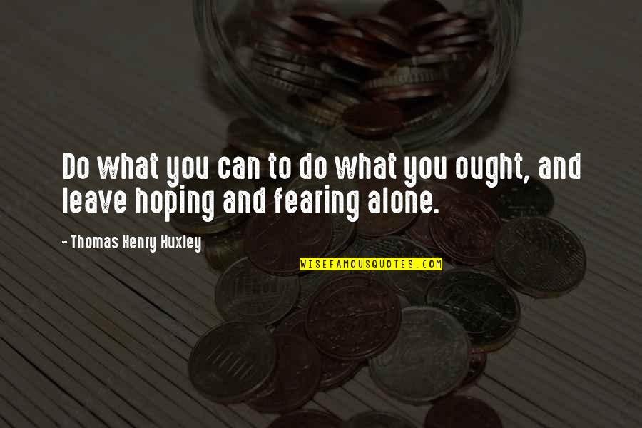 Hoping Quotes By Thomas Henry Huxley: Do what you can to do what you
