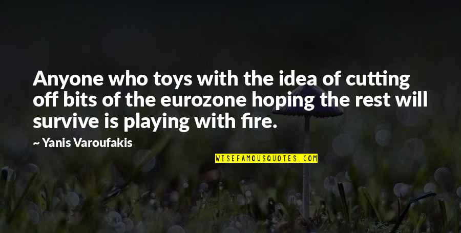 Hoping Quotes By Yanis Varoufakis: Anyone who toys with the idea of cutting