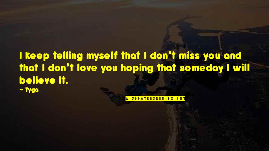 Hoping Someday Quotes By Tyga: I keep telling myself that I don't miss