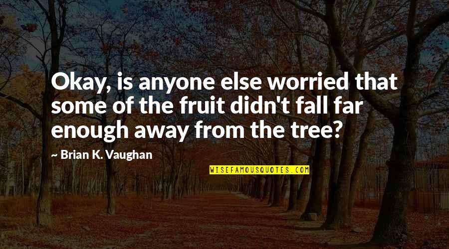 Hoping Someone Feels Better Quotes By Brian K. Vaughan: Okay, is anyone else worried that some of