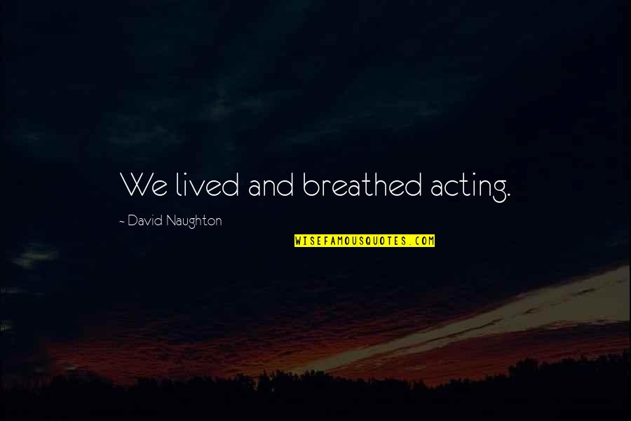 Hoping Someone Feels Better Quotes By David Naughton: We lived and breathed acting.