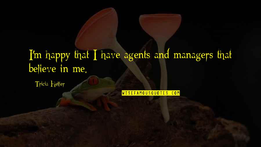 Hoping Someone Feels Better Quotes By Tricia Helfer: I'm happy that I have agents and managers