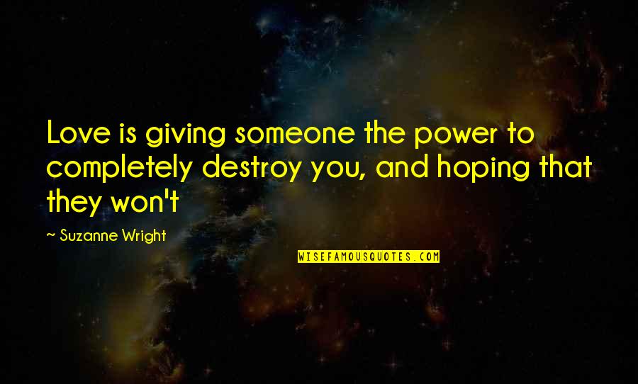 Hoping Someone Quotes By Suzanne Wright: Love is giving someone the power to completely