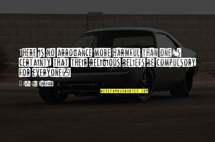Hoping Something Will Happen Quotes By F. Lee Barham: There is no arrogance more harmful than one's Hoping Something Will Happen Quotes By F. Lee Barham: There is no arrogance more harmful than one's