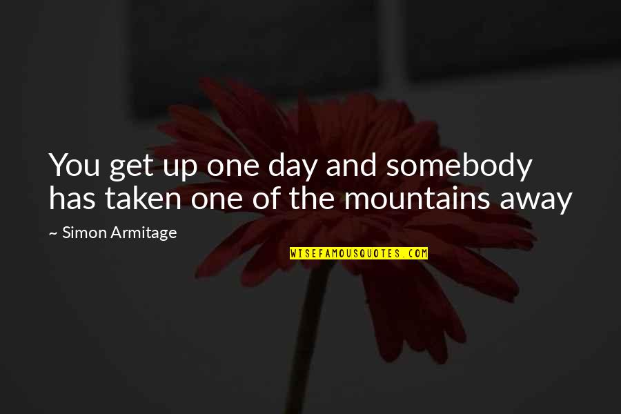 Hoping Something Will Happen Quotes By Simon Armitage: You get up one day and somebody has Hoping Something Will Happen Quotes By Simon Armitage: You get up one day and somebody has
