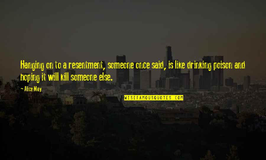 Hoping The Best For Someone Quotes By Alice May: Hanging on to a resentment, someone once said,