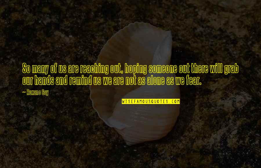 Hoping The Best For Someone Quotes By Roxane Gay: So many of us are reaching out, hoping