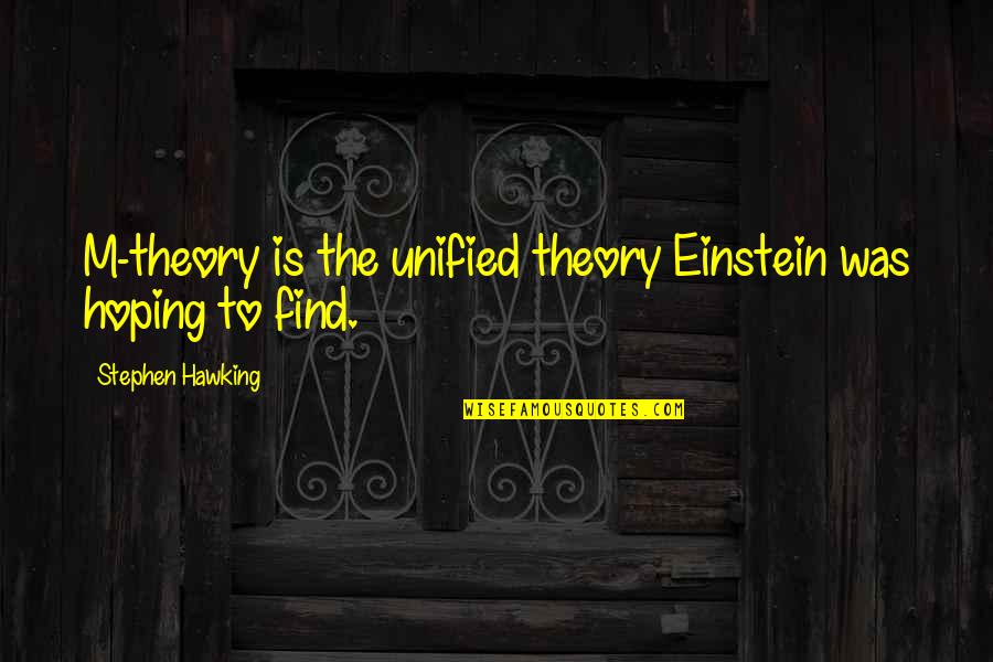 Hoping The Best For You Quotes By Stephen Hawking: M-theory is the unified theory Einstein was hoping Hoping The Best For You Quotes By Stephen Hawking: M-theory is the unified theory Einstein was hoping