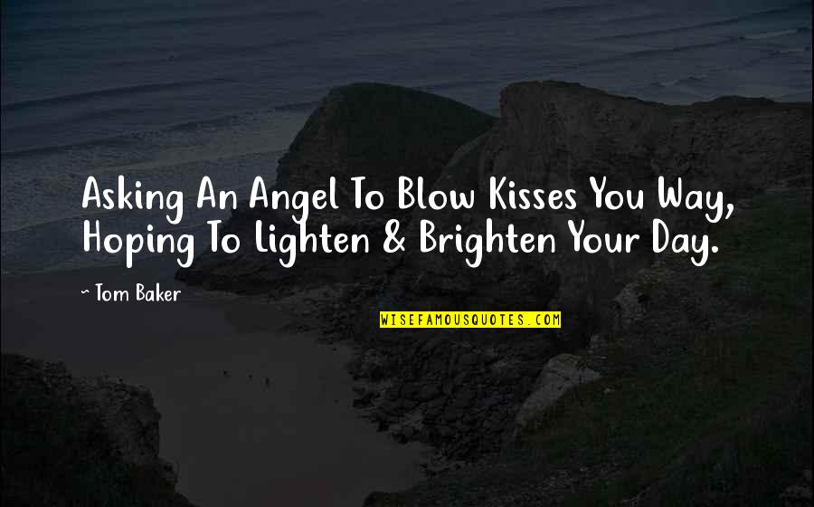 Hoping The Best For You Quotes By Tom Baker: Asking An Angel To Blow Kisses You Way,