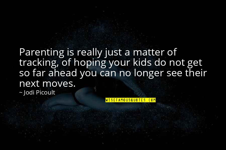 Hoping To Be Love Quotes By Jodi Picoult: Parenting is really just a matter of tracking,