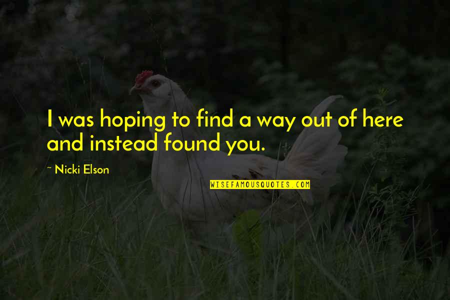 Hoping To Be Love Quotes By Nicki Elson: I was hoping to find a way out