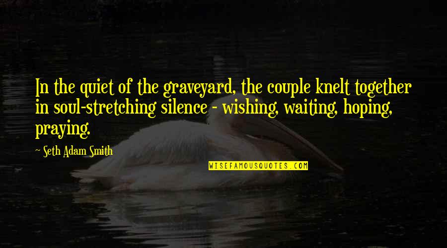 Hoping To Be Love Quotes By Seth Adam Smith: In the quiet of the graveyard, the couple