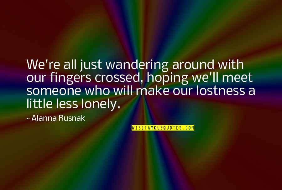 Hoping To Be With Someone Quotes By Alanna Rusnak: We're all just wandering around with our fingers