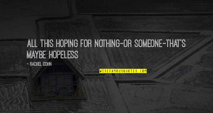 Hoping To Be With Someone Quotes By Rachel Cohn: All this hoping for nothing-or someone-that's maybe hopeless